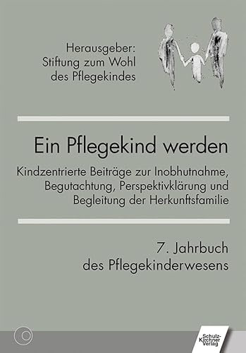 Ein Pflegekind werden. 7. Jahrbuch des Pflegekinderwesens: Kindzentrierte Beiträge zur Inobhutnahme, Begutachtung, Perspektivklärung und Begleitung der Herkunftsfamilie