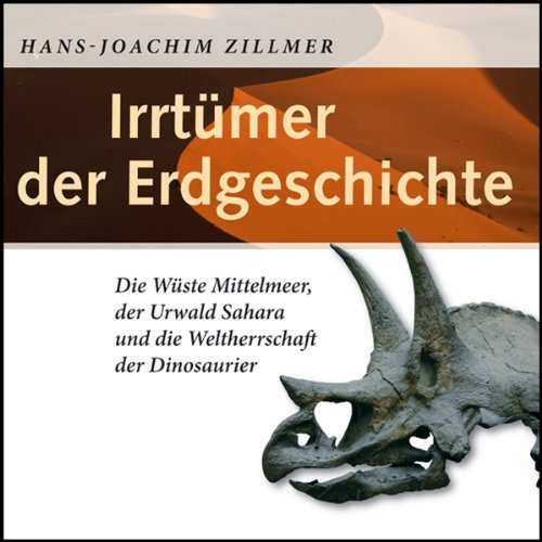 Irrtümer der Erdgeschichte: Die Wüste Mittelmeer, der Urwald Sahara und die Weltherrschaft der Dinosaurier (1 MP3 CD)