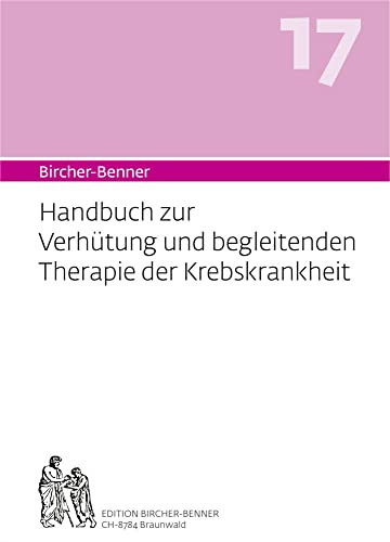 Bircher-Benner 17 Handbuch zur Verhütung und begleitenden Therapie der Krebskrankheit: Handbuch zur Verhütung und begleitenden Therapie der Krebskrankheit