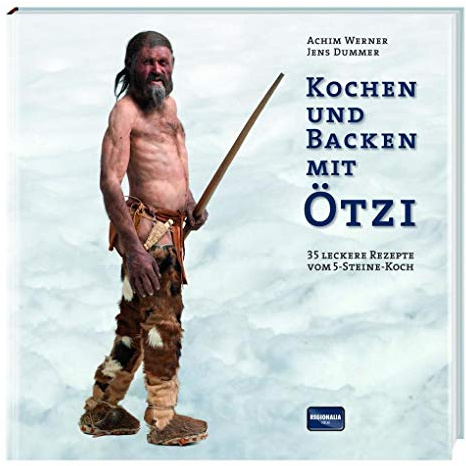 Kochen und Backen mit Ötzi: 35 leckere Rezepte vom 5-Steine-Koch