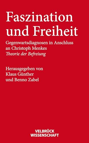 Faszination und Freiheit: Gegenwartsdiagnosen im Anschluss an Christoph Menkes Theorie der Befreiung