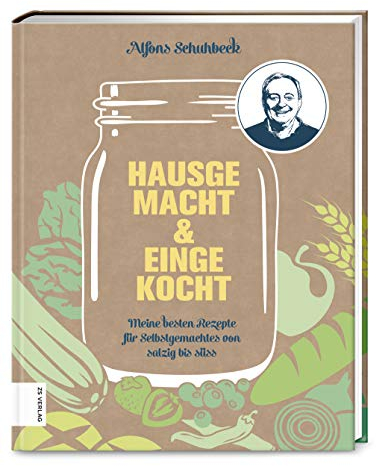 Hausgemacht & eingekocht: Meine besten Rezepte für Selbstgemachtes von salzig bis süß