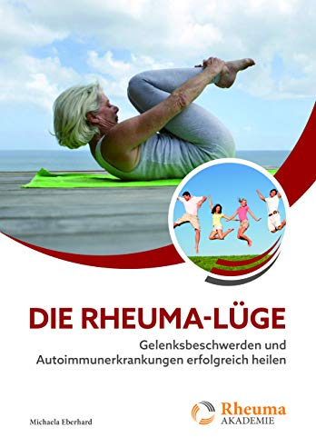 Die Rheuma-Lüge: Gelenksbeschwerden und Autoimmunerkrankungen erfolgreich heilen (Rheuma Akademie)