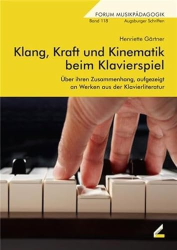 Klang, Kraft und Kinematik beim Klavierspiel: Über ihren Zusammenhang, aufgezeigt an Werken aus der Klavierliteratur (Forum Musikpädagogik)