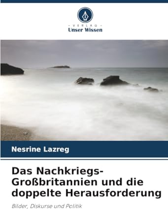 Das Nachkriegs-Großbritannien und die doppelte Herausforderung: Bilder, Diskurse und Politik