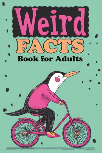 Weird Facts Book for Adults: 365 Funny, Random and True Stories About Everything Interesting for Curious Minds and Lovers of Unusual Knowledge