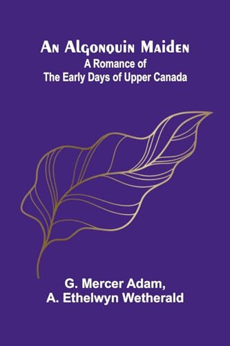 An Algonquin Maiden: A Romance of the Early Days of Upper Canada
