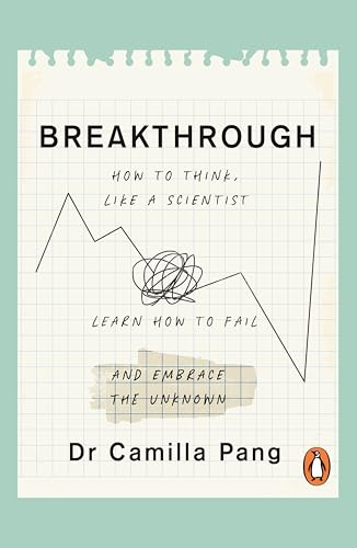The Breakthrough: How to Think Like a Scientist, Learn to Fail and Embrace the Unknown