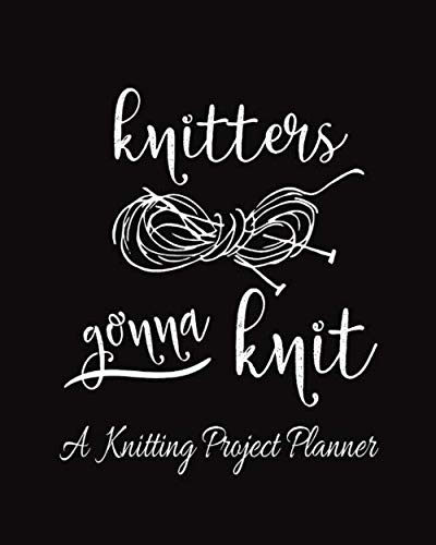 Knitters Gonna Knit, A Knitting Project Planner: Blank and White Knitting Patterns Organizing Book