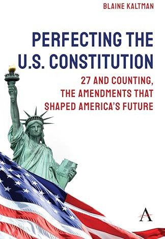 Perfecting the U.S. Constitution: 27 and Counting, The Amendments that Shaped America’s Future (Anthem Studies in Law Reform, 1)