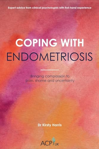 Coping With Endometriosis: Bringing Compassion to Pain, Shame & Uncertainty (ACP-UK Book Series)