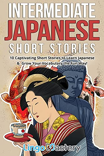 Intermediate Japanese Short Stories: 10 Captivating Short Stories to Learn Japanese & Grow Your Vocabulary the Fun Way! (Intermediate Japanese Stories, Band 1)