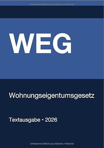 WEG - Gesetz über das Wohnungseigentum und das Dauerwohnrecht (Deutschland) 2026: Vollständiger Gesetzestext in aktueller Fassung • Ohne Kommentare • Systematisch gegliedert