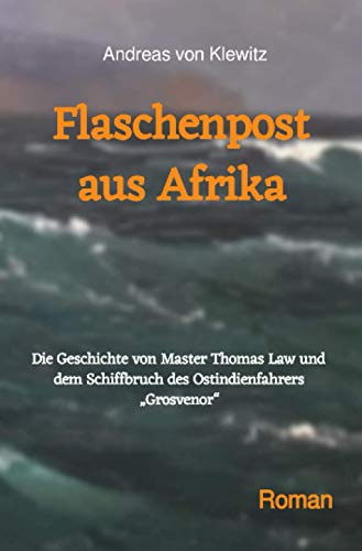 Flaschenpost aus Afrika: Die Geschichte von Master Thomas Law und dem Schiffbruch des Ostindienfahrers „Grosvenor“