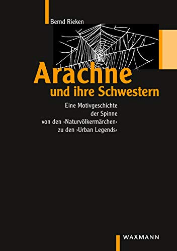 Arachne und ihre Schwestern: Eine Motivgeschichte der Spinne von den Naturvölkermärchen bis zu den Urban Legends (Internationale Hochschulschriften)