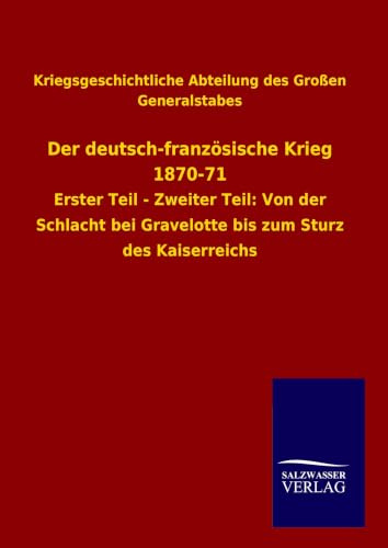 Der deutsch-französische Krieg 1870-71: Erster Teil - Zweiter Teil: Von der Schlacht bei Gravelotte bis zum Sturz des Kaiserreichs