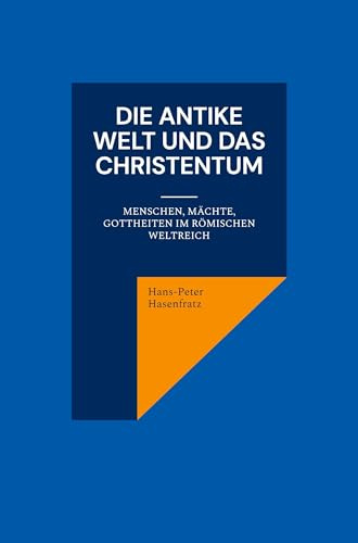Die antike Welt und das Christentum: Menschen, Mächte, Gottheiten im Römischen Weltreich