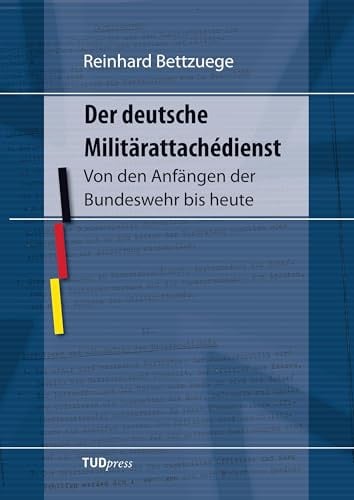 Der deutsche Militärattachédienst: Von den Anfängen der Bundeswehr bis heute