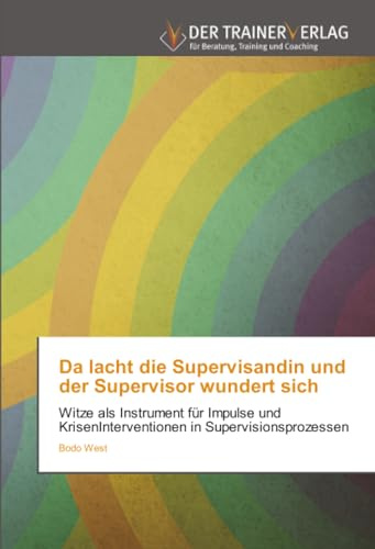 Da lacht die Supervisandin und der Supervisor wundert sich: Witze als Instrument für Impulse und KrisenInterventionen in Supervisionsprozessen