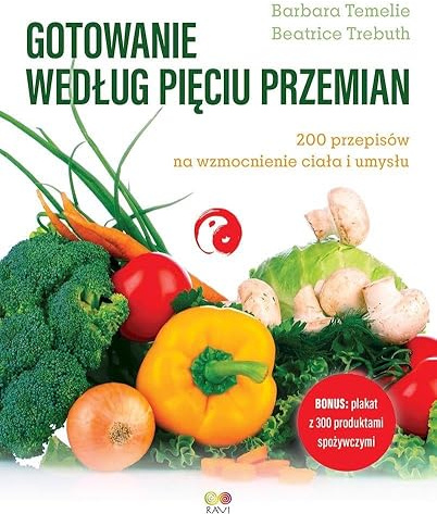 Gotowanie według Pięciu Przemian.: 200 przepisów na wzmocnienie ciała i umysłu