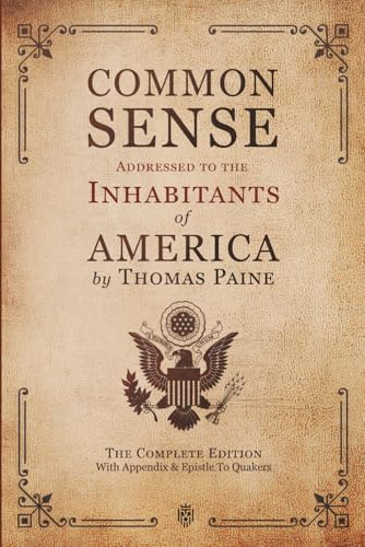 Common Sense | Addressed to the Inhabitants of America: The Complete Edition With Appendix & Epistle To Quakers