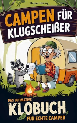 Campen für Klugscheißer - Das ultimative Klobuch für Camper: 101 Dinge, die kein Camper braucht - aber trotzdem jeder auf dem Klo liest. Das perfekte Geschenk für Camper