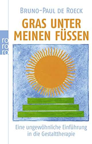Gras unter meinen Füßen: Eine ungewöhnliche Einführung in die Gestalttherapie