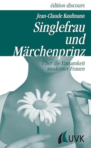 Singlefrau und Märchenprinz: Über die Einsamkeit moderner Frauen (Edition discours)