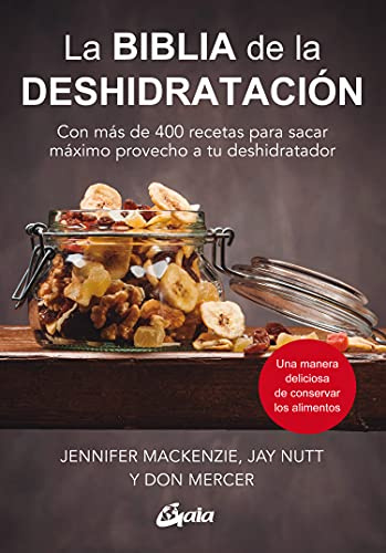La biblia de la deshidratación: Con más de 400 recetas para sacar máximo provecho a tu deshidratador (Nutrición y salud)