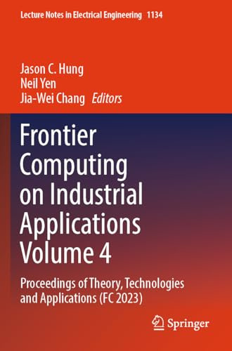 Frontier Computing on Industrial Applications Volume 4: Proceedings of Theory, Technologies and Applications (FC 2023) (Lecture Notes in Electrical Engineering, Band 1134)
