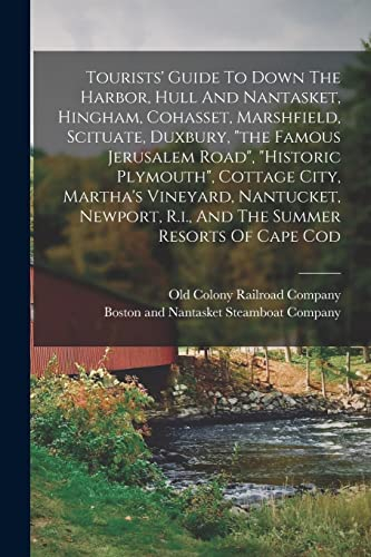 Tourists' Guide To Down The Harbor, Hull And Nantasket, Hingham, Cohasset, Marshfield, Scituate, Duxbury, the Famous Jerusalem Road, historic ... R.i., And The Summer Resorts Of Cape Cod