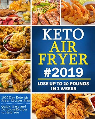 Keto Air Fryer #2019: Quick, Easy and Delicious Recipes for Busy People on the Keto Diet to Lose Weight Rapidly - Lose Up To 20 Pounds In 3 Weeks