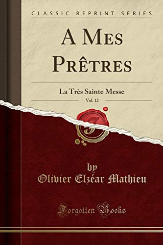 A Mes Prêtres, Vol. 12: La Très Sainte Messe (Classic Reprint)