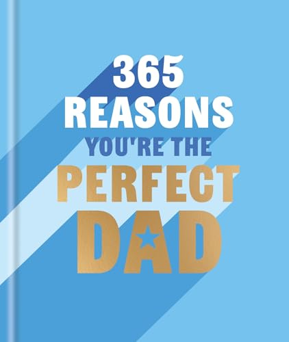365 Reasons Why You're the Perfect Dad: A Little Book of Perfect Words to let Your Dad Know How Much You Love Him