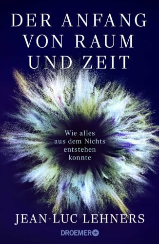 Der Anfang von Raum und Zeit: Wie alles aus dem Nichts entstehen konnte | Der Kosmologe und Weltraumforscher erklärt den Ursprung des Universums