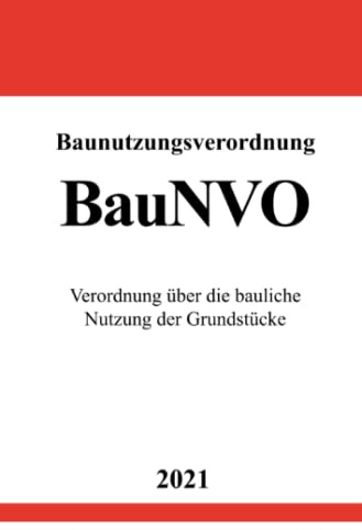 Baunutzungsverordnung (BauNVO): Verordnung über die bauliche Nutzung der Grundstücke