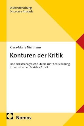 Konturen der Kritik: Eine diskursanalytische Studie zur Theoriebildung in der kritischen Sozialen Arbeit (Diskursforschung | Discourse Analysis)