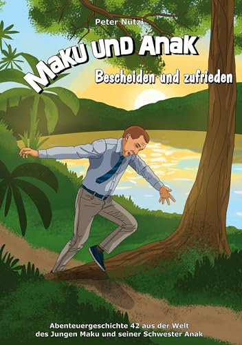 Maku und Anak Bescheiden und zufrieden: Abenteuergeschichte 42 aus der Welt des Jungen Maku und seiner Schwester Anak