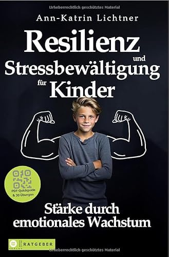 Resilienz und Stressbewältigung für Kinder: Stark & gelassen auf dem Weg zur mentalen Stabilität. Wie Ihr Kind vom Gefühlschaos zur ... Kraft findet. PDF-Quickguide & 30 Übungen