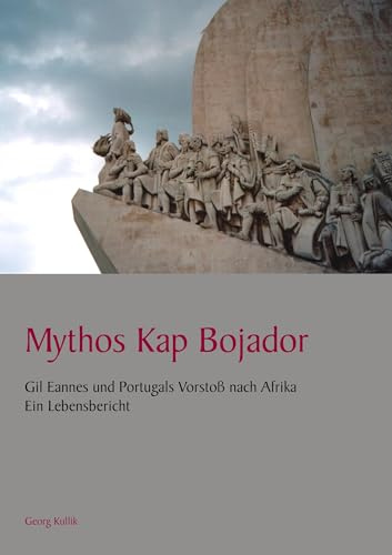 Mythos Kap Bojador: Gil Eannes und Portugals Vorstoß nach Afrika - Ein Lebensbericht