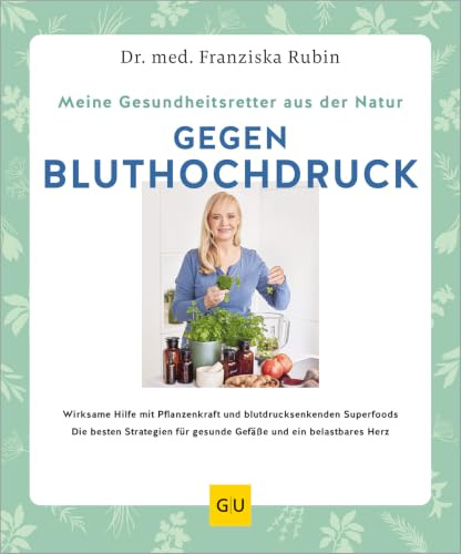 Meine Gesundheitsretter aus der Natur gegen Bluthochdruck: Herzgesundheit natürlich mit Pflanzenkraft und blutdrucksenkenden Superfoods stärken