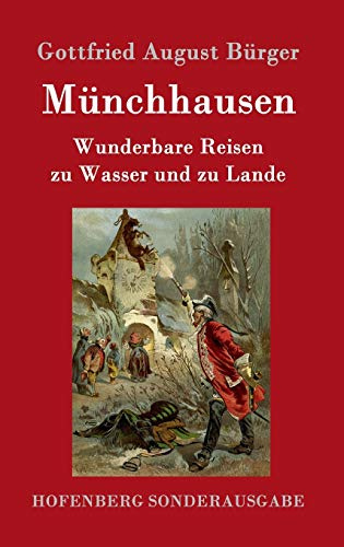 Münchhausen: Wunderbare Reisen zu Wasser und zu Lande Feldzüge und lustige Abenteuer des Freiherrn von Münchhausen, wie er dieselben bei der Flasche im Zirkel seiner Freunde selbst zu erzählen pflegt