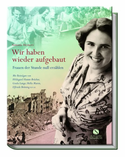 Wir haben wieder aufgebaut: Frauen der Stunde null erzählen