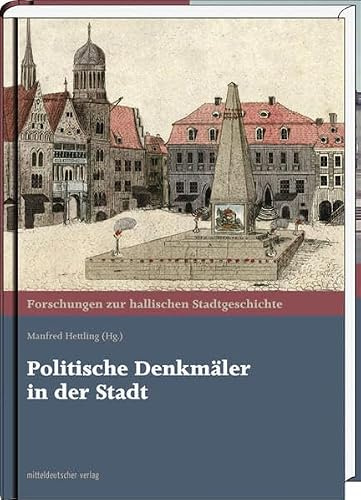 Politische Denkmäler in der Stadt. Forschungen zur hallischen Stadtgeschichte, Bd. 23