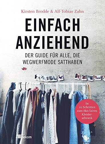 Einfach anziehend: Der Guide für alle, die Wegwerfmode satthaben. In 10 Schritten zum öko-fairen Kleiderschrank. Nachhaltige und leichte Tipps für ökofaire Kleidung, Upcycling und bewussten Konsum