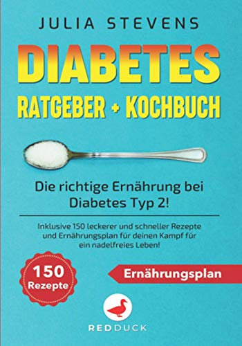 DIABETES RATGEBER + KOCHBUCH: Die richtige Ernährung bei Diabetes Typ 2! Inklusive 150 leckerer und schneller Rezepte und Ernährungsplan für deinen Kampf für ein nadelfreies Leben!