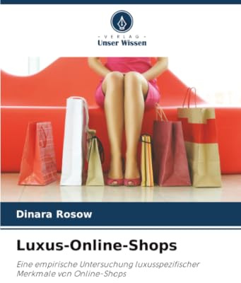 Luxus-Online-Shops: Eine empirische Untersuchung luxusspezifischer Merkmale von Online-Shops