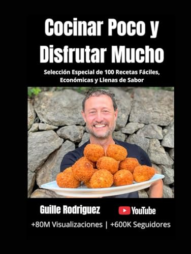 Cocinar Poco y Disfrutar Mucho: Selección Especial de 100 Recetas Fáciles, Económicas y Llenas de Sabor