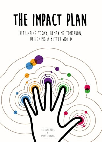 The Impact Plan: Rethinking today, remaking tomorrow, designing a better world