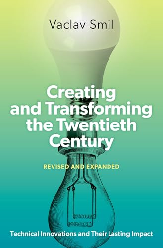 Creating and Transforming the Twentieth Century, Revised and Expanded: Technical Innovations and Their Lasting Impact